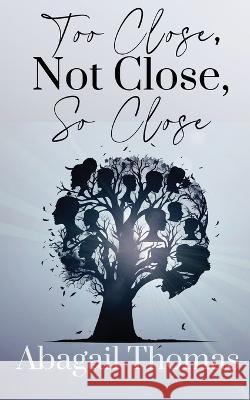 Too Close, Not Close, So Close Abagail Thomas   9781955186476 J. Kenkade Publishing