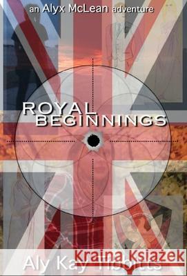 Royal Beginnings Aly Kay Tibbitts 9781955192019 Battalion Press