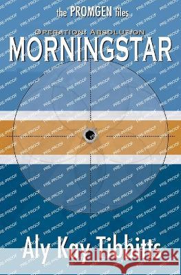 Operation Absolution: Morningstar Aly Kay Tibbitts   9781955192040 Battalion Press