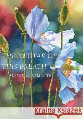 The Nectar of This Breath Alfred K. Lamotte 9781955194020