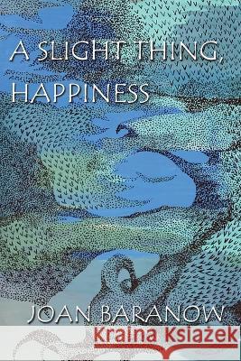 A Slight Thing, Happiness Joan Baranow 9781955194082 Saint Julian Press, Inc.