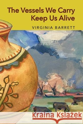 The Vessels We Carry Keep Us Alive Virginia Barrett 9781955194518 Saint Julian Press, Inc.