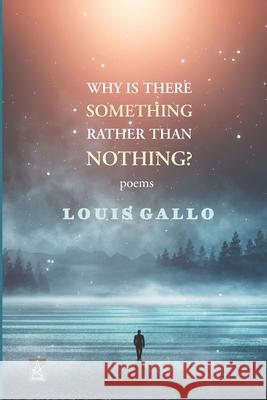 Why Is There Something Rather Than Nothing: Poems Louis Gallo 9781955196161 Adelaide Books