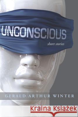 Unconscious: Short Stories Gerald Arthur Winter 9781955196222