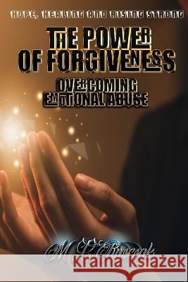 The Power of Forgiveness: Overcoming Emotional Abuse M. L. Ruscscak 9781955198028 Trient Press
