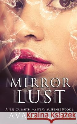 Mirror Of Lust: A Thriller Action Adventure Crime Fiction Ava S King 9781955233231 304 Publishing Company