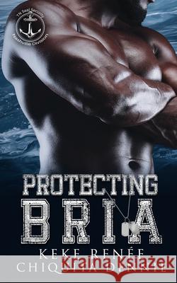 Protecting Bria: A Forced Proximity Bodyguard Romance Keke Ren?e Chiquita Dennie 9781955233859 304 Publishing Company