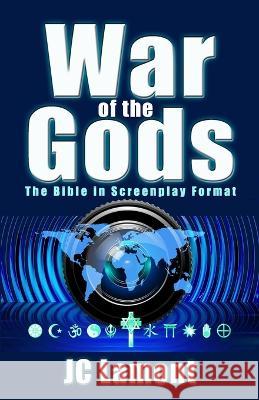 War of the Gods: The Bible in Screenplay Format (A Cinematic Guide to the Bible as One Story) Jc Lamont 9781955251600