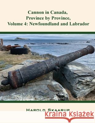 Cannon in Canada, Province by Province, Volume 4: Newfoundland and Labrador Harold Skaarup 9781955255103 Lime Press LLC