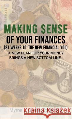 Making $ense Of Your Finances: 21 Weeks to a New Financial You Myrna L. Goehr 9781955255349 Lime Press LLC