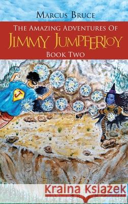 The Amazing Adventures of Jimmy Jumpferjoy: Book Two Marcus Bruce 9781955255394