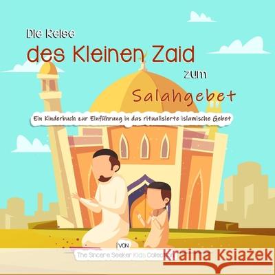 Die Reise des Kleinen Zaid zum Salahgebet: Ein Kinderbuch zur Einführung in das ritualisierte islamische Gebet The Sincere Seeker Collection 9781955262552 Sincere Seeker