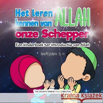 Het leren kennen van Allah, onze Schepper: Een kinderboek ter introductie van Allah The Sincere Seeker Collection   9781955262866 Sincere Seeker