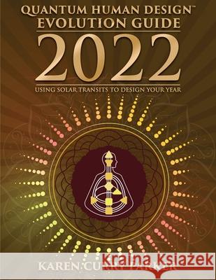 2022 Quantum Human Design Evolution Guide: Using Solar Transits to Design Your Year Curry Parker, Karen 9781955272070 Human Design Press