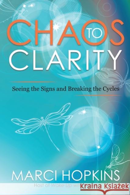 Chaos to Clarity: Seeing the Signs and Breaking the Cycles Marci Hopkins 9781955272117