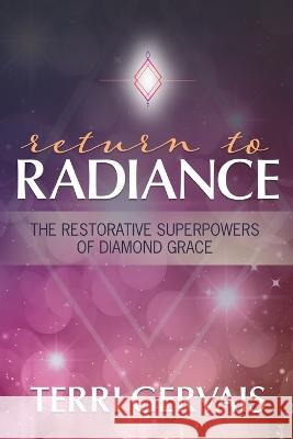 Return To Radiance: The Restorative Superpowers of Diamond Grace Terri Gervais 9781955272254 Scribes of Light Press