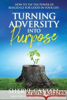 Turning Adversity into Purpose Sheryl Cattell   9781955272803