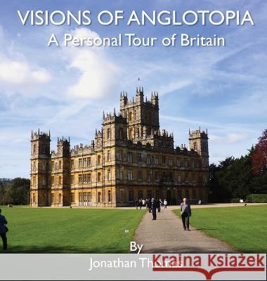 Visions of Anglotopia: A Personal Tour of Britain Jonathan Thomas   9781955273213 Anglotopia LLC