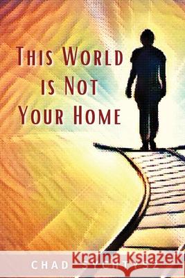 This World Is Not Your Home Chad Sychtysz 9781955285339 Spiritbuilding Publishers