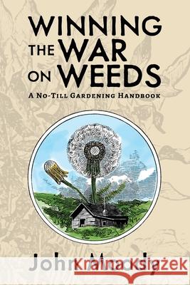 Winning the War on Weeds: A No-Till Gardening Handbook John Moody 9781955289085 Good Books
