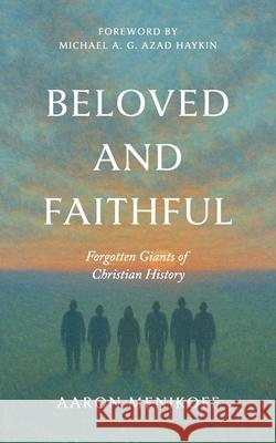 Beloved and Faithful: Forgotten Giants of Christian History Aaron Menikoff 9781955295819 Baptist Courier