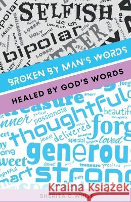 Broken By Man's Words Healed By God's Words Sherita White Nicole Queen 9781955297264 Sherita White