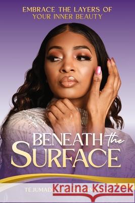 Beneath the Surface: Embrace the Layers of Your Inner Beauty Tejumade Ogunmokun Nicole Queen 9781955297646