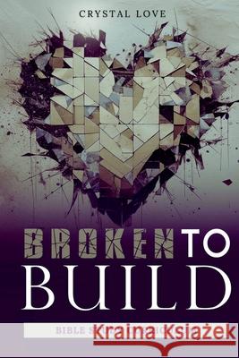 Broken to Build: Bible Study Curriculum Crystal Love Nicole Queen 9781955297769