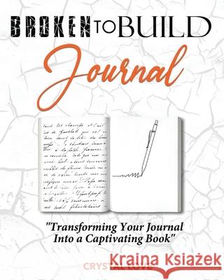 Broken to Build Journal: Transforming Your Journal Into a Captivating Book Crystal Love Nicole Queen 9781955297783