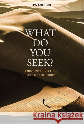 What Do You Seek?: Encountering the Heart of the Gospel Edward Sri 9781955305136 Augustine Institute - Ignatius Press