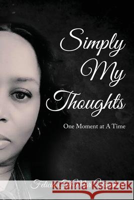 Simply My Thoughts: One Moment At A Time Felicia Urquhart 9781955312196