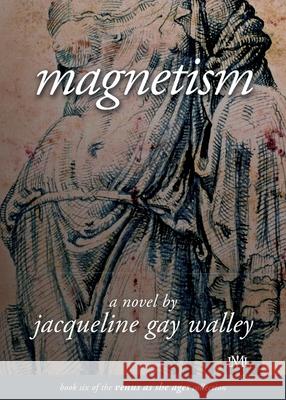 Magnetism: Book 6 of the Venus as She Ages Collection Walley, Jacqueline Gay 9781955314145 IML Publications LLC