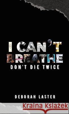 I Can't Breathe: Don't Die Twice Deborah Laster   9781955316330 Keen Vision Publishing, LLC