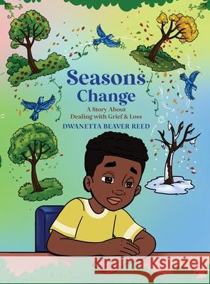 Seasons Change: A Story About Dealing With Grief and Loss Dwanetta Beaver Reed 9781955316521 Keen Vision Publishing, LLC