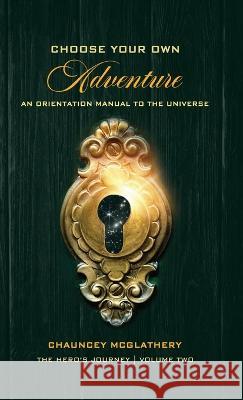 Choose Your Own Adventure: An Orientation Manual to the Universe Chauncey McGlathery 9781955316569 Keen Vision Publishing, LLC