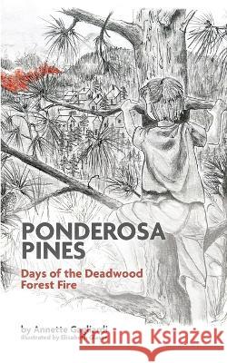 Ponderosa Pines: Days of the Deadwood Forest Fire Annette Gagliardi Elizabeth Glaser Erica Onsrud 9781955338110