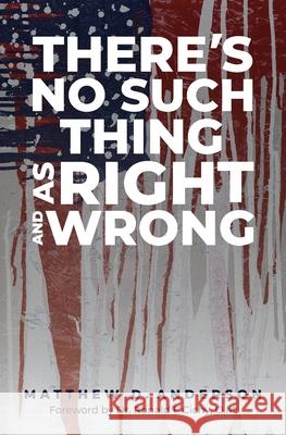There's No Such Thing as Right and Wrong Matthew D Anderson 9781955342179