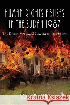 Human Rights Abuses in the Sudan 1987: The Dhein Massacre Slavery in the Sudan Bol Gai Deng 9781955347846 Goldtouch Press, LLC