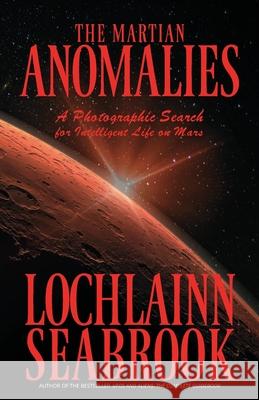 The Martian Anomalies: A Photographic Search for Intelligent Life on Mars Lochlainn Seabrook 9781955351140 Sea Raven Press