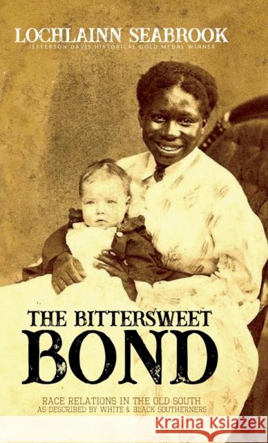 The Bittersweet Bond: Race Relations in the Old South as Described by White and Black Southerners Lochlainn Seabrook 9781955351195 Sea Raven Press
