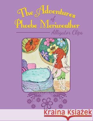 The Adventures of Phoebe Meriweather: Alligator Clips Meryl Leigh 9781955363624