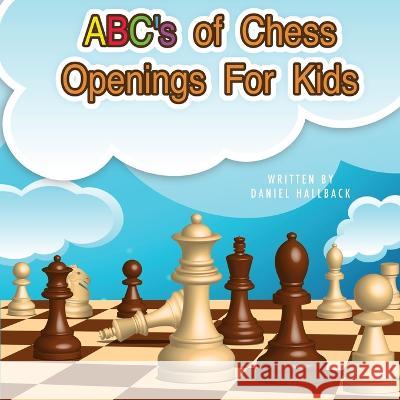 ABC's Of Chess Openings For Kids: Learn the different types of chess openings Daniel Hallback   9781955364331 Vets Publish