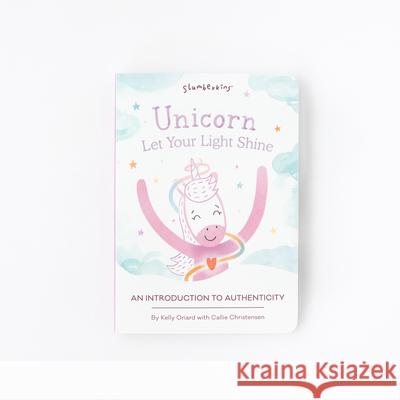 Unicorn, Let Your Light Shine: An Introduction to Authenticity Kelly Oriard Callie Christensen Brooke Winka 9781955377393