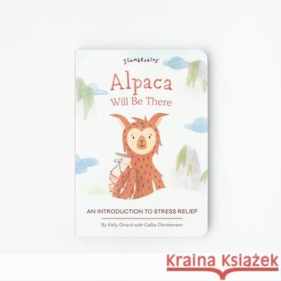 Alpaca Will Be There: An Introduction to Stress Relief Kelly Oriard Callie Christensen Kristen Adam 9781955377423 Slumberkins Inc