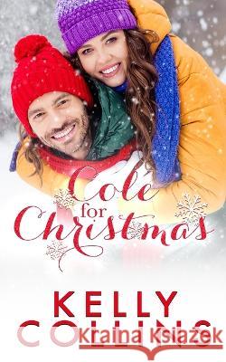 Cole For Christmas: A Small Town Christmas Novel Kelly Collins 9781955379786