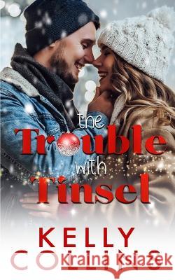 The Trouble With Tinsel: A Small Town Christmas Novel Kelly Collins 9781955379793