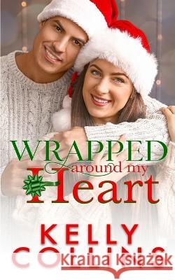 Wrapped Around My Heart: A Christmas Novel Kelly Collins 9781955379809