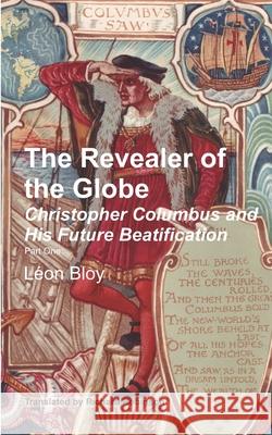 The Revealer of the Globe: Christopher Columbus and His Future Beatification Léon Bloy, Richard Robinson 9781955392051 Sunny Lou Publishing