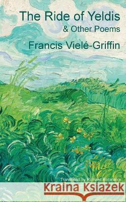 The Ride of Yeldis and Other Poems Francis Viele-Griffin Richard Robinson  9781955392396 Sunny Lou Publishing