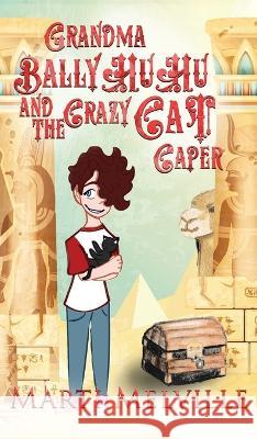 Grandma BallyHuHu and the Crazy Cat Caper: The Crazy Cat Caper Marti Melville Mikaela Melville Isabel Ingleby 9781955413138 Doce Blant Publishing